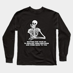 Waiting for your ex to realize their mistake and come back to you. Sarcastic Saying Quote, Funny Phrase Long Sleeve T-Shirt